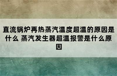 直流锅炉再热蒸汽温度超温的原因是什么 蒸汽发生器超温报警是什么原因